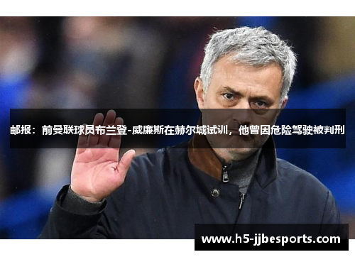 邮报：前曼联球员布兰登-威廉斯在赫尔城试训，他曾因危险驾驶被判刑