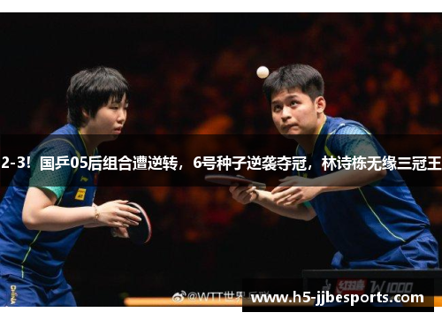 2-3！国乒05后组合遭逆转，6号种子逆袭夺冠，林诗栋无缘三冠王