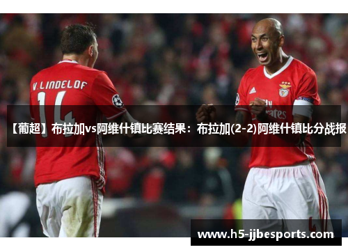 【葡超】布拉加vs阿维什镇比赛结果：布拉加(2-2)阿维什镇比分战报